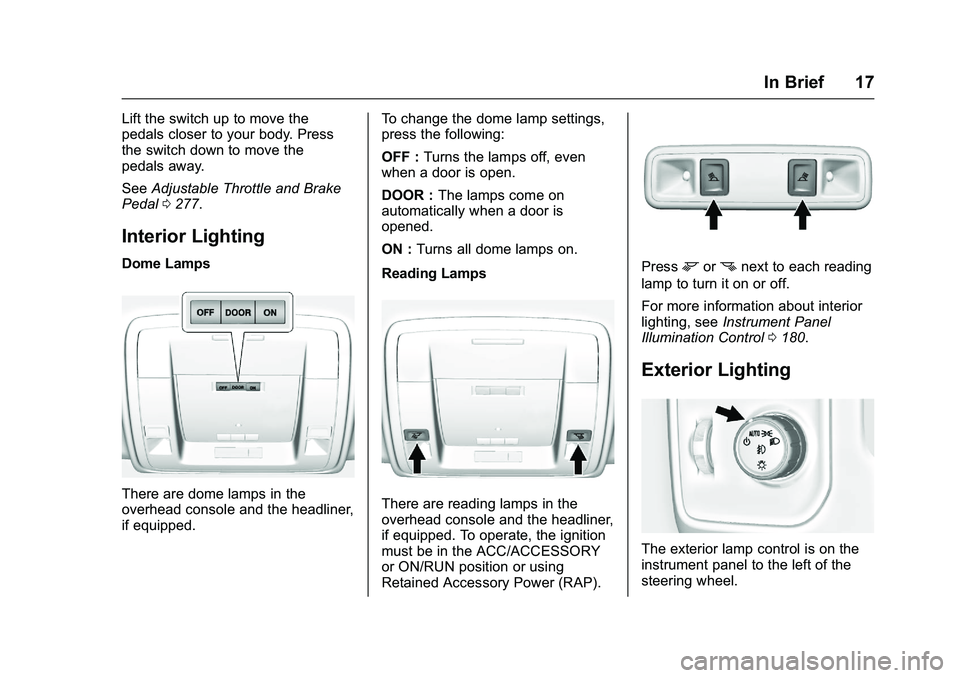 GMC SIERRA 1500 2016 User Guide GMC Sierra Owner Manual (GMNA-Localizing-U.S./Canada/Mexico-
9234758) - 2016 - crc - 11/9/15
In Brief 17
Lift the switch up to move the
pedals closer to your body. Press
the switch down to move the
pe