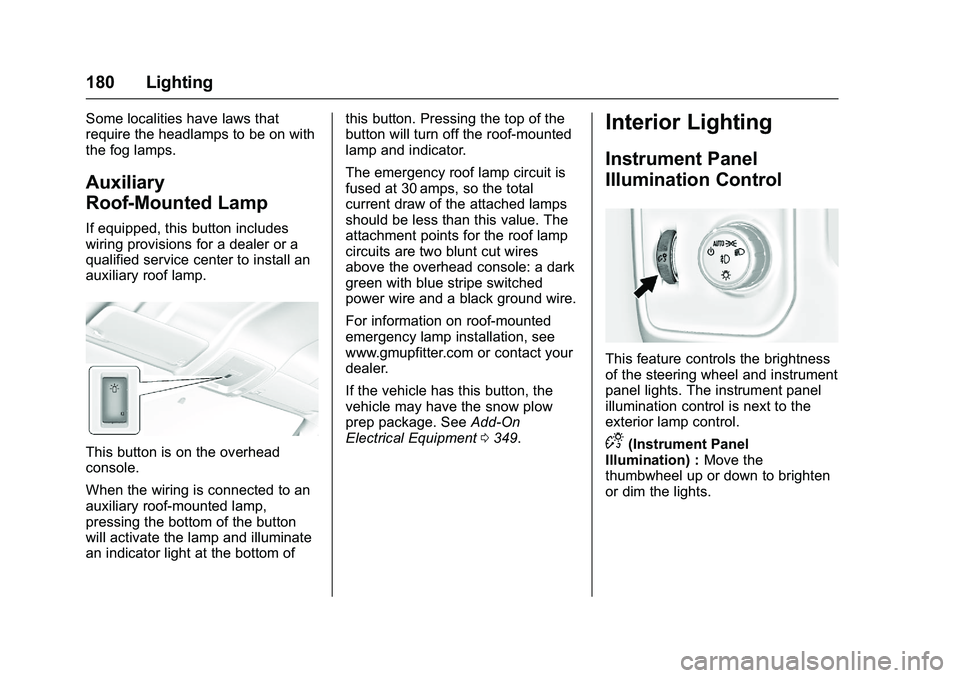 GMC SIERRA 1500 2016 Owners Manual GMC Sierra Owner Manual (GMNA-Localizing-U.S./Canada/Mexico-
9234758) - 2016 - crc - 11/9/15
180 Lighting
Some localities have laws that
require the headlamps to be on with
the fog lamps.
Auxiliary
Ro GMC SIERRA 1500 2016 Owners Manual GMC Sierra Owner Manual (GMNA-Localizing-U.S./Canada/Mexico-
9234758) - 2016 - crc - 11/9/15
180 Lighting
Some localities have laws that
require the headlamps to be on with
the fog lamps.
Auxiliary
Ro