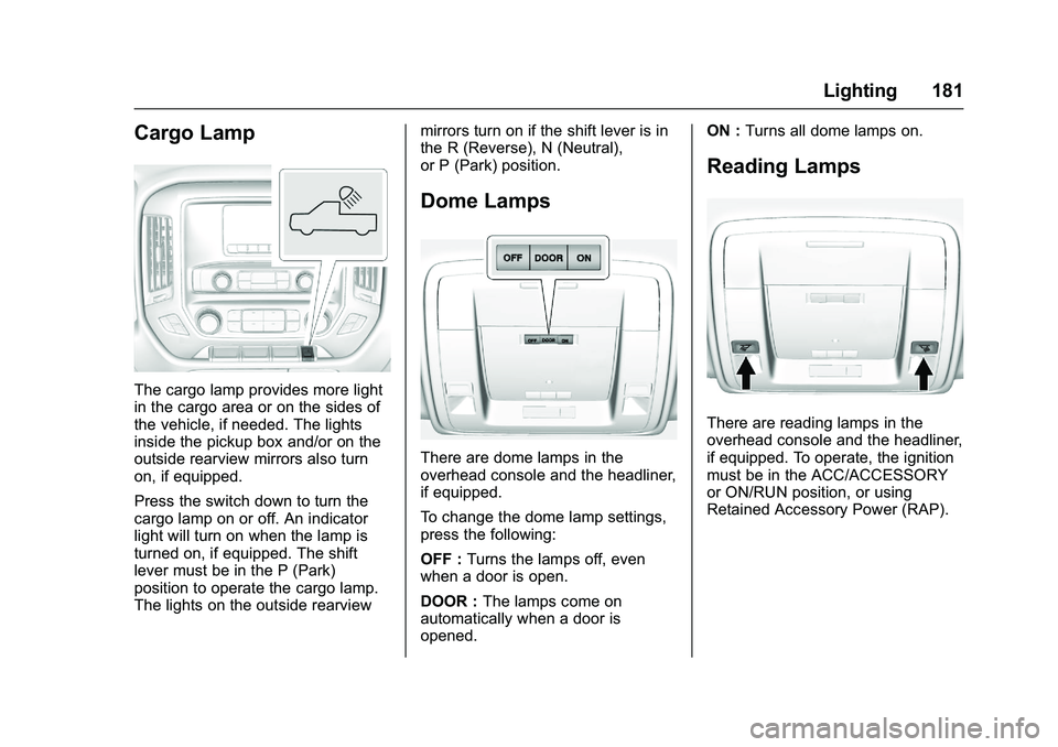 GMC SIERRA 1500 2016 Owners Manual GMC Sierra Owner Manual (GMNA-Localizing-U.S./Canada/Mexico-
9234758) - 2016 - crc - 11/9/15
Lighting 181
Cargo Lamp
The cargo lamp provides more light
in the cargo area or on the sides of
the vehicle GMC SIERRA 1500 2016 Owners Manual GMC Sierra Owner Manual (GMNA-Localizing-U.S./Canada/Mexico-
9234758) - 2016 - crc - 11/9/15
Lighting 181
Cargo Lamp
The cargo lamp provides more light
in the cargo area or on the sides of
the vehicle