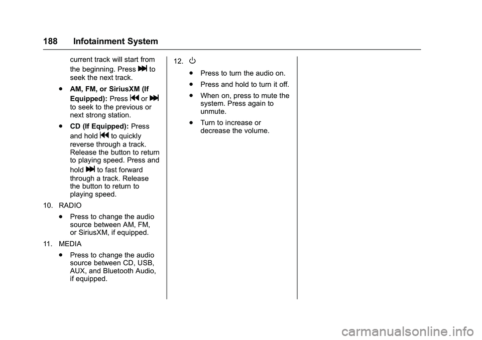 GMC SIERRA 1500 2016 Owners Manual GMC Sierra Owner Manual (GMNA-Localizing-U.S./Canada/Mexico-
9234758) - 2016 - crc - 11/9/15
188 Infotainment System
current track will start from
the beginning. Press
lto
seek the next track.
. AM, F GMC SIERRA 1500 2016 Owners Manual GMC Sierra Owner Manual (GMNA-Localizing-U.S./Canada/Mexico-
9234758) - 2016 - crc - 11/9/15
188 Infotainment System
current track will start from
the beginning. Press
lto
seek the next track.
. AM, F