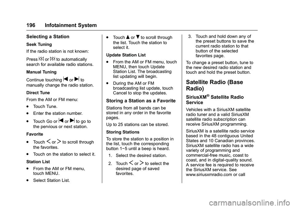 GMC SIERRA 1500 2016 Owners Manual GMC Sierra Owner Manual (GMNA-Localizing-U.S./Canada/Mexico-
9234758) - 2016 - crc - 11/9/15
196 Infotainment System
Selecting a Station
Seek Tuning
If the radio station is not known:
Press
7or6to aut GMC SIERRA 1500 2016 Owners Manual GMC Sierra Owner Manual (GMNA-Localizing-U.S./Canada/Mexico-
9234758) - 2016 - crc - 11/9/15
196 Infotainment System
Selecting a Station
Seek Tuning
If the radio station is not known:
Press
7or6to aut