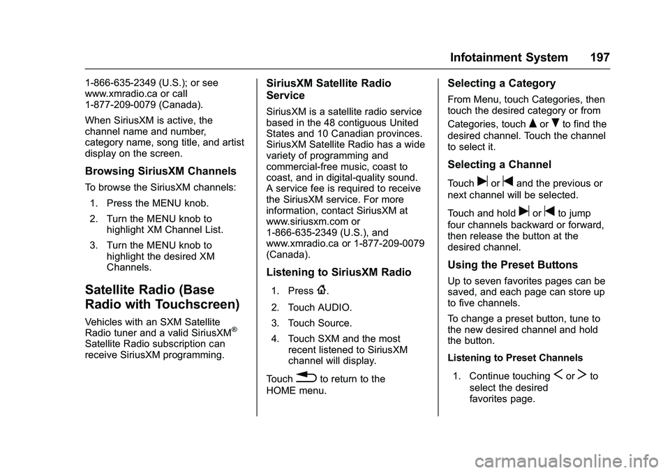 GMC SIERRA 1500 2016 Owners Manual GMC Sierra Owner Manual (GMNA-Localizing-U.S./Canada/Mexico-
9234758) - 2016 - crc - 11/9/15
Infotainment System 197
1-866-635-2349 (U.S.); or see
www.xmradio.ca or call
1-877-209-0079 (Canada).
When GMC SIERRA 1500 2016 Owners Manual GMC Sierra Owner Manual (GMNA-Localizing-U.S./Canada/Mexico-
9234758) - 2016 - crc - 11/9/15
Infotainment System 197
1-866-635-2349 (U.S.); or see
www.xmradio.ca or call
1-877-209-0079 (Canada).
When