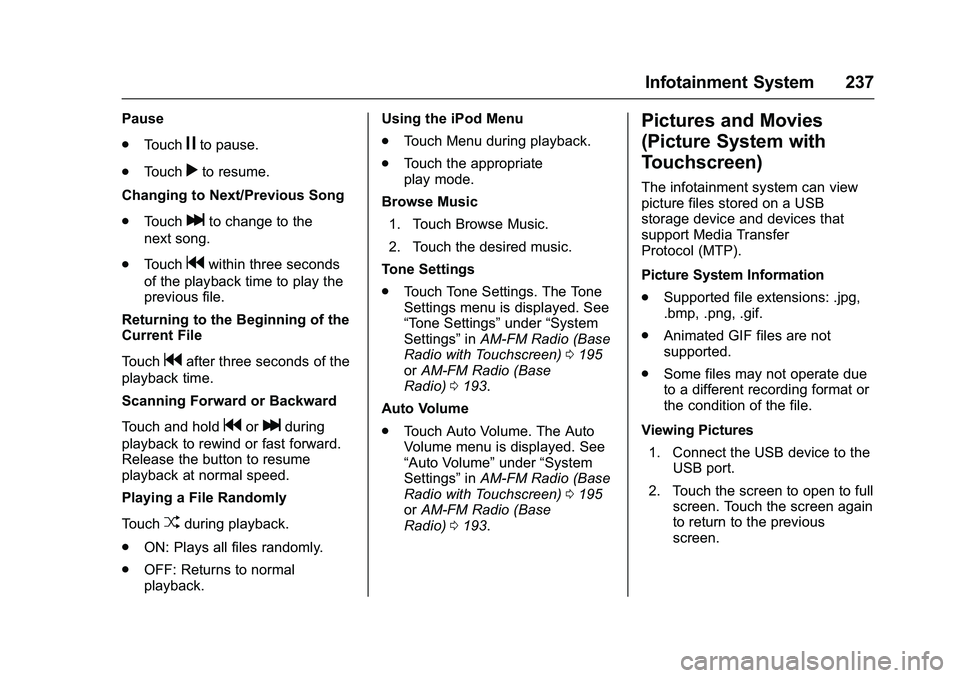 GMC SIERRA 1500 2016 Owners Manual GMC Sierra Owner Manual (GMNA-Localizing-U.S./Canada/Mexico-
9234758) - 2016 - crc - 11/9/15
Infotainment System 237
Pause
.Touch
jto pause.
. Touch
rto resume.
Changing to Next/Previous Song
. Touch
GMC SIERRA 1500 2016 Owners Manual GMC Sierra Owner Manual (GMNA-Localizing-U.S./Canada/Mexico-
9234758) - 2016 - crc - 11/9/15
Infotainment System 237
Pause
.Touch
jto pause.
. Touch
rto resume.
Changing to Next/Previous Song
. Touch