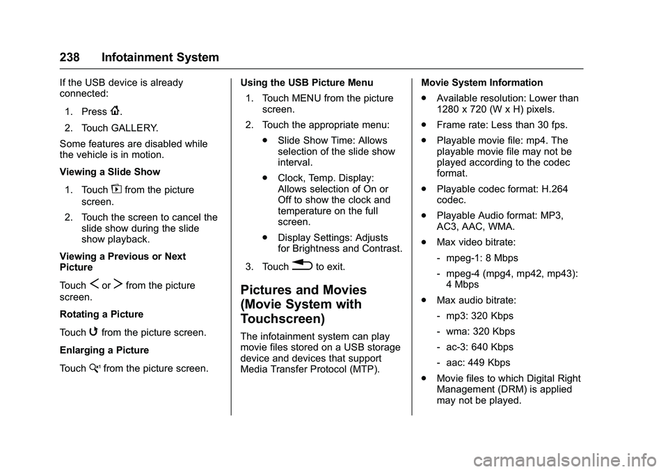 GMC SIERRA 1500 2016 Owners Manual GMC Sierra Owner Manual (GMNA-Localizing-U.S./Canada/Mexico-
9234758) - 2016 - crc - 11/9/15
238 Infotainment System
If the USB device is already
connected:1. Press
{.
2. Touch GALLERY.
Some features GMC SIERRA 1500 2016 Owners Manual GMC Sierra Owner Manual (GMNA-Localizing-U.S./Canada/Mexico-
9234758) - 2016 - crc - 11/9/15
238 Infotainment System
If the USB device is already
connected:1. Press
{.
2. Touch GALLERY.
Some features