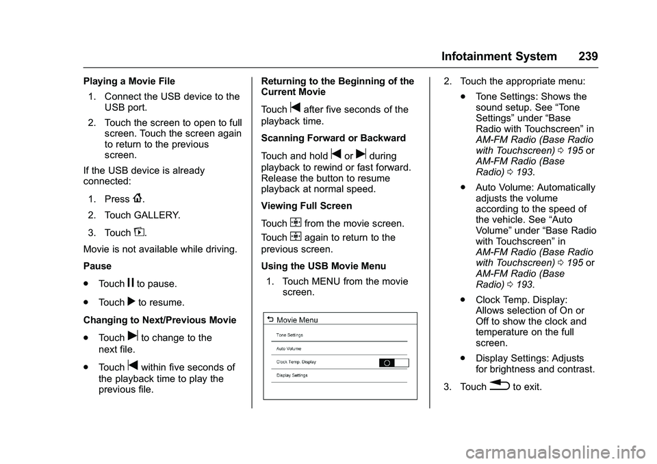 GMC SIERRA 1500 2016 Owners Manual GMC Sierra Owner Manual (GMNA-Localizing-U.S./Canada/Mexico-
9234758) - 2016 - crc - 11/9/15
Infotainment System 239
Playing a Movie File1. Connect the USB device to the USB port.
2. Touch the screen GMC SIERRA 1500 2016 Owners Manual GMC Sierra Owner Manual (GMNA-Localizing-U.S./Canada/Mexico-
9234758) - 2016 - crc - 11/9/15
Infotainment System 239
Playing a Movie File1. Connect the USB device to the USB port.
2. Touch the screen