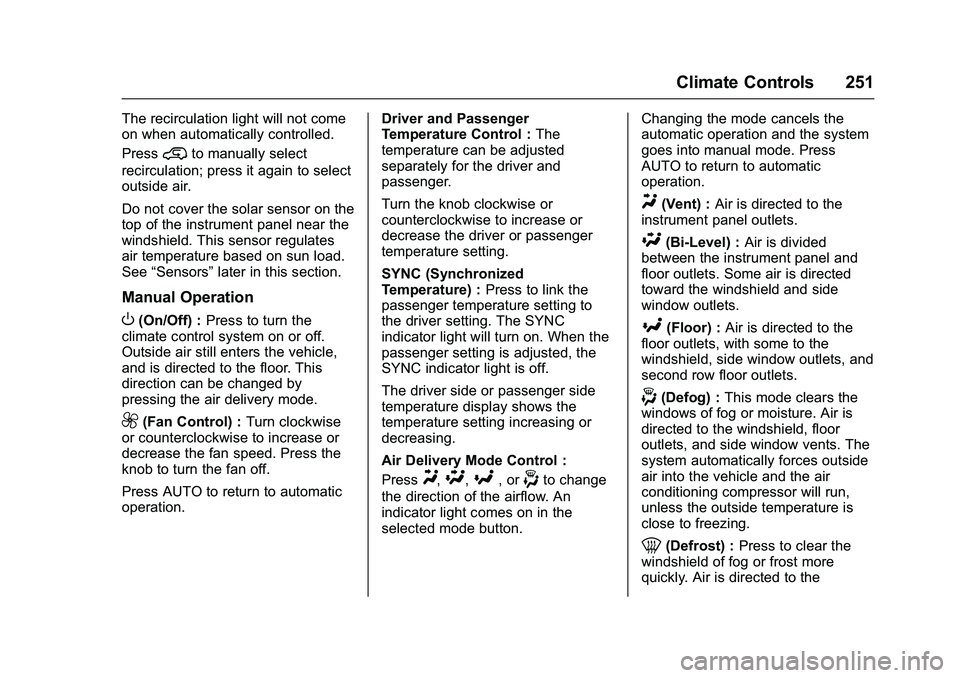 GMC SIERRA 1500 2016 Owners Manual GMC Sierra Owner Manual (GMNA-Localizing-U.S./Canada/Mexico-
9234758) - 2016 - crc - 11/9/15
Climate Controls 251
The recirculation light will not come
on when automatically controlled.
Press
@to manu GMC SIERRA 1500 2016 Owners Manual GMC Sierra Owner Manual (GMNA-Localizing-U.S./Canada/Mexico-
9234758) - 2016 - crc - 11/9/15
Climate Controls 251
The recirculation light will not come
on when automatically controlled.
Press
@to manu