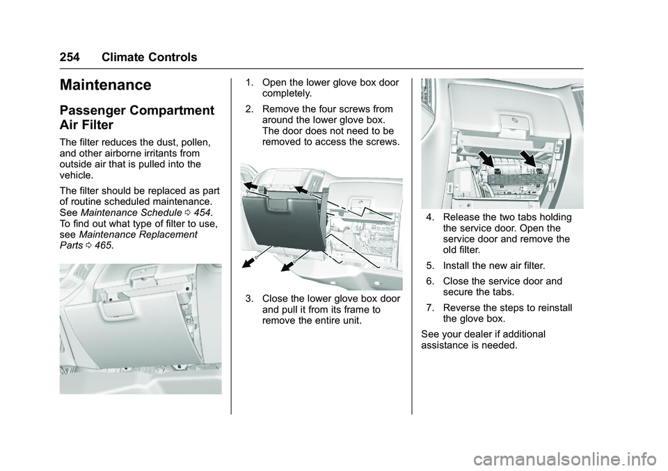 GMC SIERRA 1500 2016 Owners Manual GMC Sierra Owner Manual (GMNA-Localizing-U.S./Canada/Mexico-
9234758) - 2016 - crc - 11/9/15
254 Climate Controls
Maintenance
Passenger Compartment
Air Filter
The filter reduces the dust, pollen,
and GMC SIERRA 1500 2016 Owners Manual GMC Sierra Owner Manual (GMNA-Localizing-U.S./Canada/Mexico-
9234758) - 2016 - crc - 11/9/15
254 Climate Controls
Maintenance
Passenger Compartment
Air Filter
The filter reduces the dust, pollen,
and