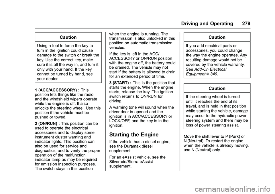 GMC SIERRA 1500 2016 Owners Manual GMC Sierra Owner Manual (GMNA-Localizing-U.S./Canada/Mexico-
9234758) - 2016 - crc - 11/9/15
Driving and Operating 279
Caution
Using a tool to force the key to
turn in the ignition could cause
damage GMC SIERRA 1500 2016 Owners Manual GMC Sierra Owner Manual (GMNA-Localizing-U.S./Canada/Mexico-
9234758) - 2016 - crc - 11/9/15
Driving and Operating 279
Caution
Using a tool to force the key to
turn in the ignition could cause
damage