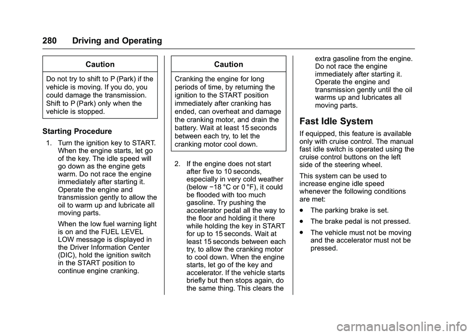 GMC SIERRA 1500 2016 Owners Manual GMC Sierra Owner Manual (GMNA-Localizing-U.S./Canada/Mexico-
9234758) - 2016 - crc - 11/9/15
280 Driving and Operating
Caution
Do not try to shift to P (Park) if the
vehicle is moving. If you do, you
GMC SIERRA 1500 2016 Owners Manual GMC Sierra Owner Manual (GMNA-Localizing-U.S./Canada/Mexico-
9234758) - 2016 - crc - 11/9/15
280 Driving and Operating
Caution
Do not try to shift to P (Park) if the
vehicle is moving. If you do, you