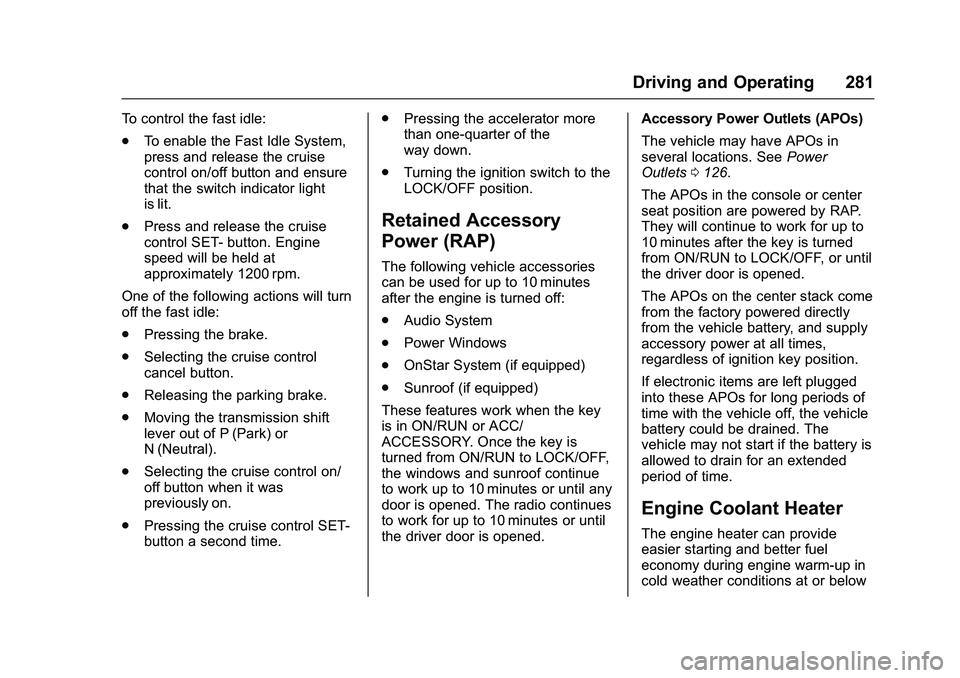 GMC SIERRA 1500 2016 Owners Manual GMC Sierra Owner Manual (GMNA-Localizing-U.S./Canada/Mexico-
9234758) - 2016 - crc - 11/9/15
Driving and Operating 281
To control the fast idle:
.To enable the Fast Idle System,
press and release the GMC SIERRA 1500 2016 Owners Manual GMC Sierra Owner Manual (GMNA-Localizing-U.S./Canada/Mexico-
9234758) - 2016 - crc - 11/9/15
Driving and Operating 281
To control the fast idle:
.To enable the Fast Idle System,
press and release the