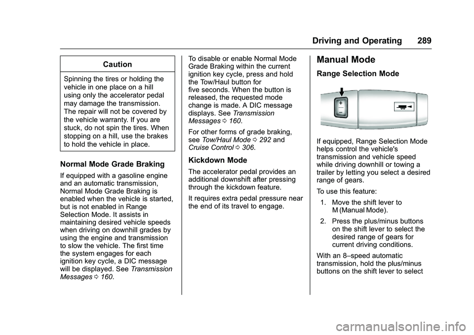 GMC SIERRA 1500 2016 Owners Manual GMC Sierra Owner Manual (GMNA-Localizing-U.S./Canada/Mexico-
9234758) - 2016 - crc - 11/9/15
Driving and Operating 289
Caution
Spinning the tires or holding the
vehicle in one place on a hill
using on GMC SIERRA 1500 2016 Owners Manual GMC Sierra Owner Manual (GMNA-Localizing-U.S./Canada/Mexico-
9234758) - 2016 - crc - 11/9/15
Driving and Operating 289
Caution
Spinning the tires or holding the
vehicle in one place on a hill
using on