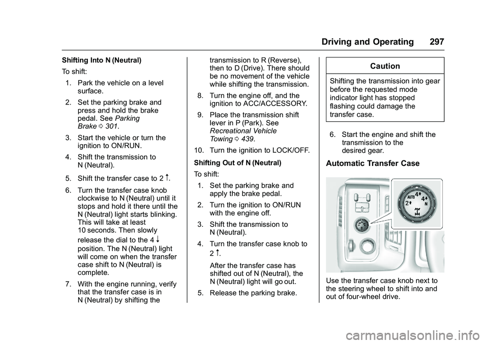 GMC SIERRA 1500 2016 Owners Manual GMC Sierra Owner Manual (GMNA-Localizing-U.S./Canada/Mexico-
9234758) - 2016 - crc - 11/9/15
Driving and Operating 297
Shifting Into N (Neutral)
To shift:1. Park the vehicle on a level surface.
2. Set GMC SIERRA 1500 2016 Owners Manual GMC Sierra Owner Manual (GMNA-Localizing-U.S./Canada/Mexico-
9234758) - 2016 - crc - 11/9/15
Driving and Operating 297
Shifting Into N (Neutral)
To shift:1. Park the vehicle on a level surface.
2. Set