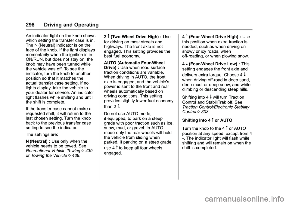 GMC SIERRA 1500 2016 Owners Manual GMC Sierra Owner Manual (GMNA-Localizing-U.S./Canada/Mexico-
9234758) - 2016 - crc - 11/9/15
298 Driving and Operating
An indicator light on the knob shows
which setting the transfer case is in.
The N GMC SIERRA 1500 2016 Owners Manual GMC Sierra Owner Manual (GMNA-Localizing-U.S./Canada/Mexico-
9234758) - 2016 - crc - 11/9/15
298 Driving and Operating
An indicator light on the knob shows
which setting the transfer case is in.
The N