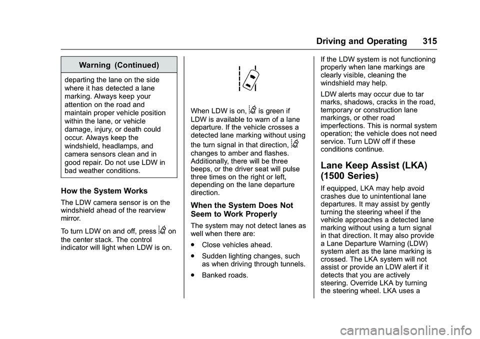 GMC SIERRA 1500 2016 Owners Manual GMC Sierra Owner Manual (GMNA-Localizing-U.S./Canada/Mexico-
9234758) - 2016 - crc - 11/9/15
Driving and Operating 315
Warning (Continued)
departing the lane on the side
where it has detected a lane
m GMC SIERRA 1500 2016 Owners Manual GMC Sierra Owner Manual (GMNA-Localizing-U.S./Canada/Mexico-
9234758) - 2016 - crc - 11/9/15
Driving and Operating 315
Warning (Continued)
departing the lane on the side
where it has detected a lane
m