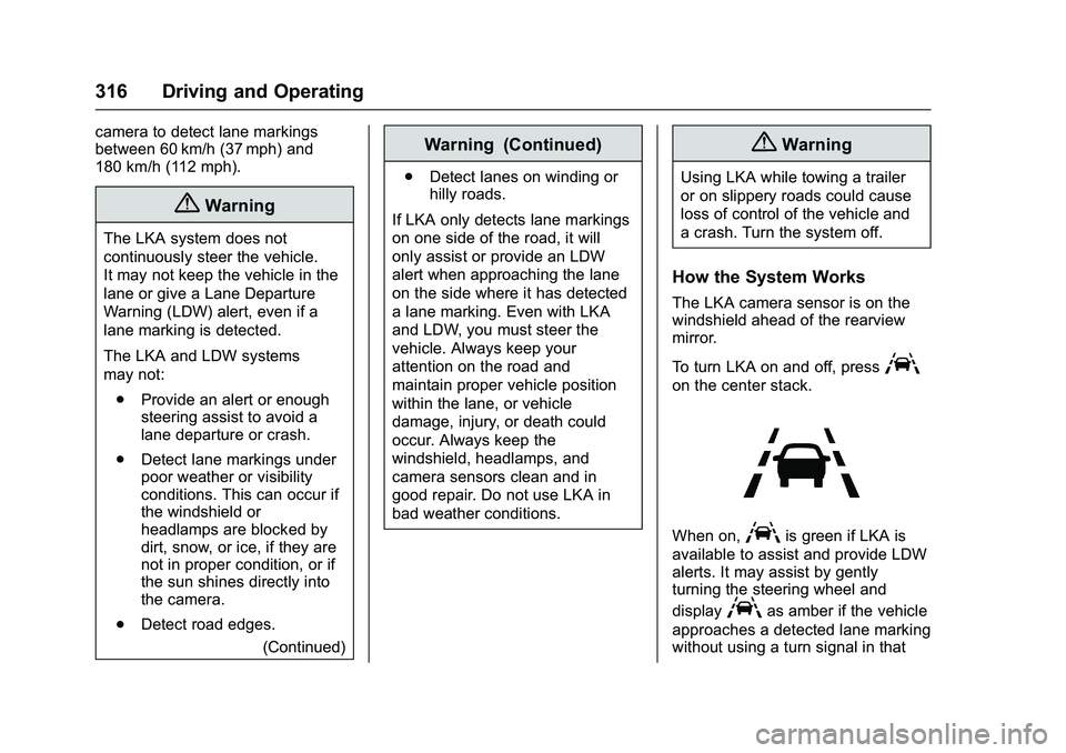 GMC SIERRA 1500 2016 Owners Manual GMC Sierra Owner Manual (GMNA-Localizing-U.S./Canada/Mexico-
9234758) - 2016 - crc - 11/9/15
316 Driving and Operating
camera to detect lane markings
between 60 km/h (37 mph) and
180 km/h (112 mph).
{ GMC SIERRA 1500 2016 Owners Manual GMC Sierra Owner Manual (GMNA-Localizing-U.S./Canada/Mexico-
9234758) - 2016 - crc - 11/9/15
316 Driving and Operating
camera to detect lane markings
between 60 km/h (37 mph) and
180 km/h (112 mph).
{