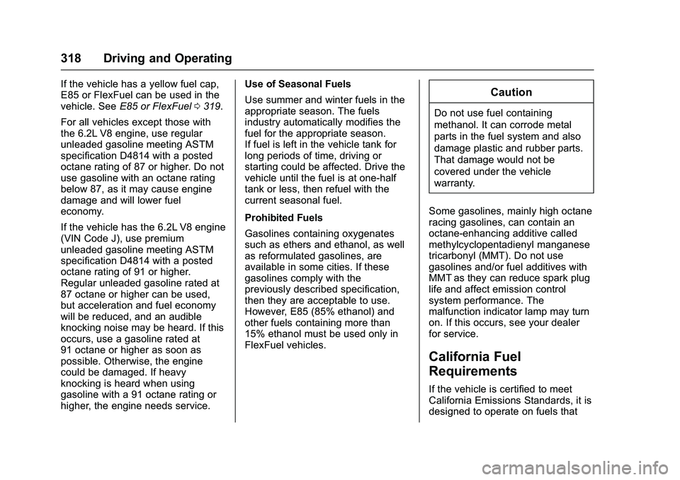 GMC SIERRA 1500 2016 Owners Manual GMC Sierra Owner Manual (GMNA-Localizing-U.S./Canada/Mexico-
9234758) - 2016 - crc - 11/9/15
318 Driving and Operating
If the vehicle has a yellow fuel cap,
E85 or FlexFuel can be used in the
vehicle. GMC SIERRA 1500 2016 Owners Manual GMC Sierra Owner Manual (GMNA-Localizing-U.S./Canada/Mexico-
9234758) - 2016 - crc - 11/9/15
318 Driving and Operating
If the vehicle has a yellow fuel cap,
E85 or FlexFuel can be used in the
vehicle.
