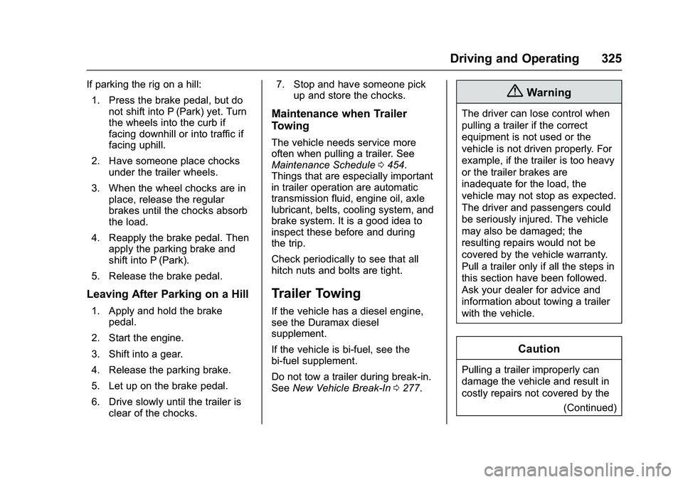 GMC SIERRA 1500 2016 Owners Manual GMC Sierra Owner Manual (GMNA-Localizing-U.S./Canada/Mexico-
9234758) - 2016 - crc - 11/9/15
Driving and Operating 325
If parking the rig on a hill:1. Press the brake pedal, but do not shift into P (P GMC SIERRA 1500 2016 Owners Manual GMC Sierra Owner Manual (GMNA-Localizing-U.S./Canada/Mexico-
9234758) - 2016 - crc - 11/9/15
Driving and Operating 325
If parking the rig on a hill:1. Press the brake pedal, but do not shift into P (P