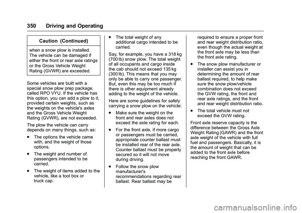 GMC SIERRA 1500 2016 Owners Manual GMC Sierra Owner Manual (GMNA-Localizing-U.S./Canada/Mexico-
9234758) - 2016 - crc - 11/9/15
350 Driving and Operating
Caution (Continued)
when a snow plow is installed.
The vehicle can be damaged if
GMC SIERRA 1500 2016 Owners Manual GMC Sierra Owner Manual (GMNA-Localizing-U.S./Canada/Mexico-
9234758) - 2016 - crc - 11/9/15
350 Driving and Operating
Caution (Continued)
when a snow plow is installed.
The vehicle can be damaged if