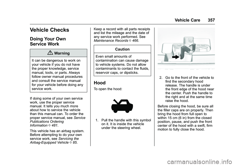 GMC SIERRA 1500 2016 Owners Manual GMC Sierra Owner Manual (GMNA-Localizing-U.S./Canada/Mexico-
9234758) - 2016 - crc - 11/9/15
Vehicle Care 357
Vehicle Checks
Doing Your Own
Service Work
{Warning
It can be dangerous to work on
your ve GMC SIERRA 1500 2016 Owners Manual GMC Sierra Owner Manual (GMNA-Localizing-U.S./Canada/Mexico-
9234758) - 2016 - crc - 11/9/15
Vehicle Care 357
Vehicle Checks
Doing Your Own
Service Work
{Warning
It can be dangerous to work on
your ve