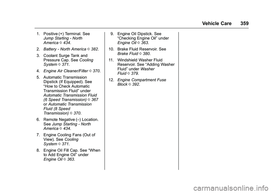 GMC SIERRA 1500 2016 Owners Manual GMC Sierra Owner Manual (GMNA-Localizing-U.S./Canada/Mexico-
9234758) - 2016 - crc - 11/9/15
Vehicle Care 359
1. Positive (+) Terminal. SeeJump Starting - North
America 0434.
2. Battery - North Americ GMC SIERRA 1500 2016 Owners Manual GMC Sierra Owner Manual (GMNA-Localizing-U.S./Canada/Mexico-
9234758) - 2016 - crc - 11/9/15
Vehicle Care 359
1. Positive (+) Terminal. SeeJump Starting - North
America 0434.
2. Battery - North Americ