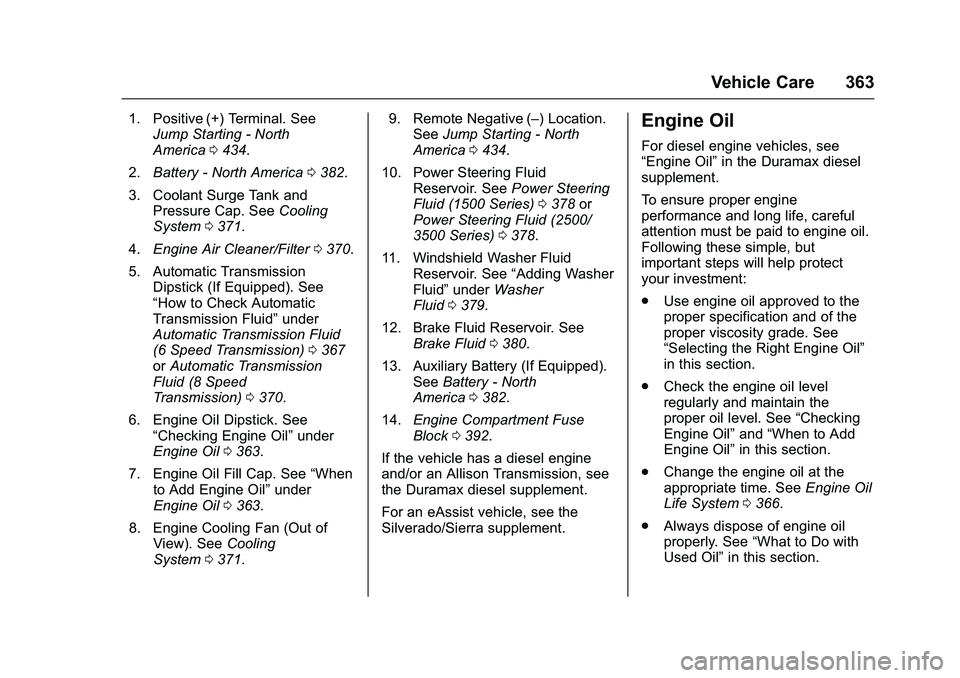 GMC SIERRA 1500 2016 Owners Manual GMC Sierra Owner Manual (GMNA-Localizing-U.S./Canada/Mexico-
9234758) - 2016 - crc - 11/9/15
Vehicle Care 363
1. Positive (+) Terminal. SeeJump Starting - North
America 0434.
2. Battery - North Americ GMC SIERRA 1500 2016 Owners Manual GMC Sierra Owner Manual (GMNA-Localizing-U.S./Canada/Mexico-
9234758) - 2016 - crc - 11/9/15
Vehicle Care 363
1. Positive (+) Terminal. SeeJump Starting - North
America 0434.
2. Battery - North Americ