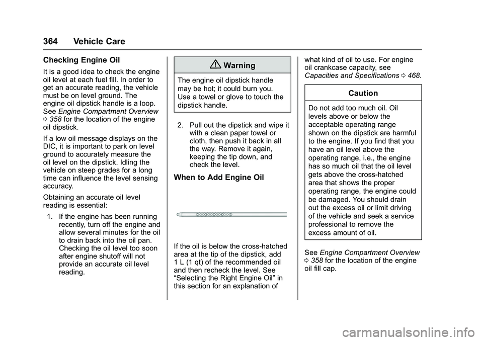 GMC SIERRA 1500 2016  Owners Manual GMC Sierra Owner Manual (GMNA-Localizing-U.S./Canada/Mexico-
9234758) - 2016 - crc - 11/9/15
364 Vehicle Care
Checking Engine Oil
It is a good idea to check the engine
oil level at each fuel fill. In 