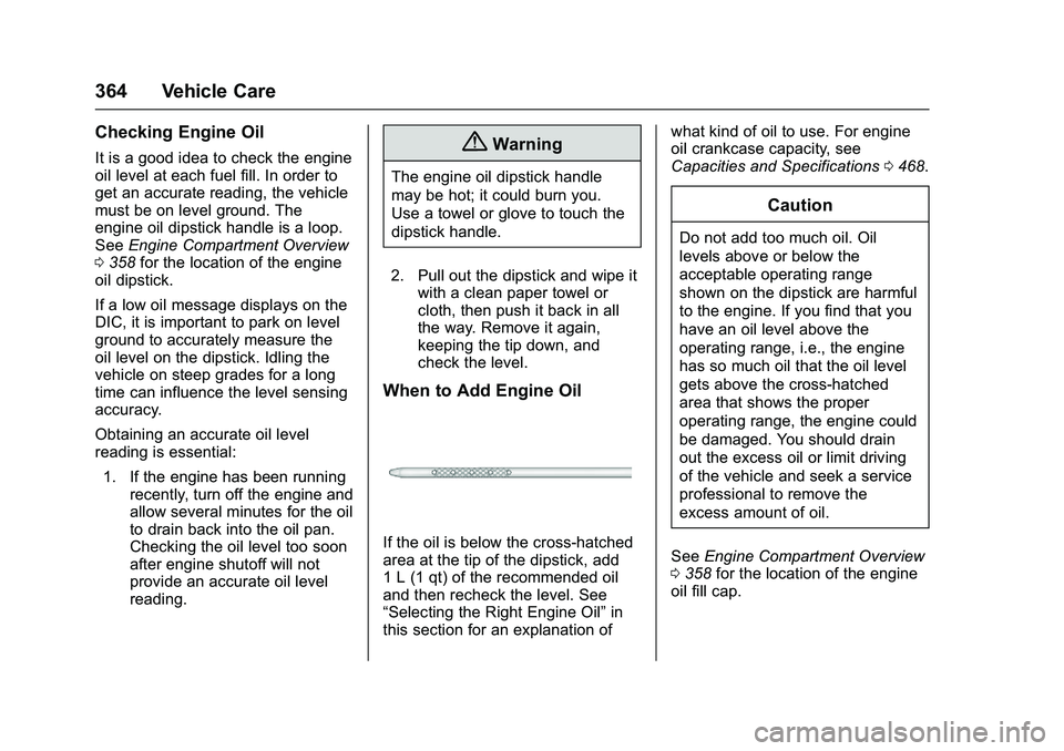GMC SIERRA 1500 2016 Owners Manual GMC Sierra Owner Manual (GMNA-Localizing-U.S./Canada/Mexico-
9234758) - 2016 - crc - 11/9/15
364 Vehicle Care
Checking Engine Oil
It is a good idea to check the engine
oil level at each fuel fill. In GMC SIERRA 1500 2016 Owners Manual GMC Sierra Owner Manual (GMNA-Localizing-U.S./Canada/Mexico-
9234758) - 2016 - crc - 11/9/15
364 Vehicle Care
Checking Engine Oil
It is a good idea to check the engine
oil level at each fuel fill. In