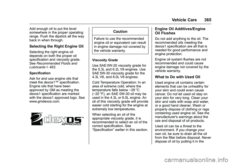 GMC SIERRA 1500 2016 Owners Manual GMC Sierra Owner Manual (GMNA-Localizing-U.S./Canada/Mexico-
9234758) - 2016 - crc - 11/9/15
Vehicle Care 365
Add enough oil to put the level
somewhere in the proper operating
range. Push the dipstick GMC SIERRA 1500 2016 Owners Manual GMC Sierra Owner Manual (GMNA-Localizing-U.S./Canada/Mexico-
9234758) - 2016 - crc - 11/9/15
Vehicle Care 365
Add enough oil to put the level
somewhere in the proper operating
range. Push the dipstick
