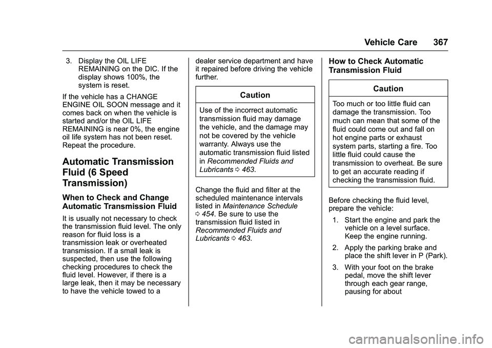 GMC SIERRA 1500 2016  Owners Manual GMC Sierra Owner Manual (GMNA-Localizing-U.S./Canada/Mexico-
9234758) - 2016 - crc - 11/9/15
Vehicle Care 367
3. Display the OIL LIFEREMAINING on the DIC. If the
display shows 100%, the
system is rese