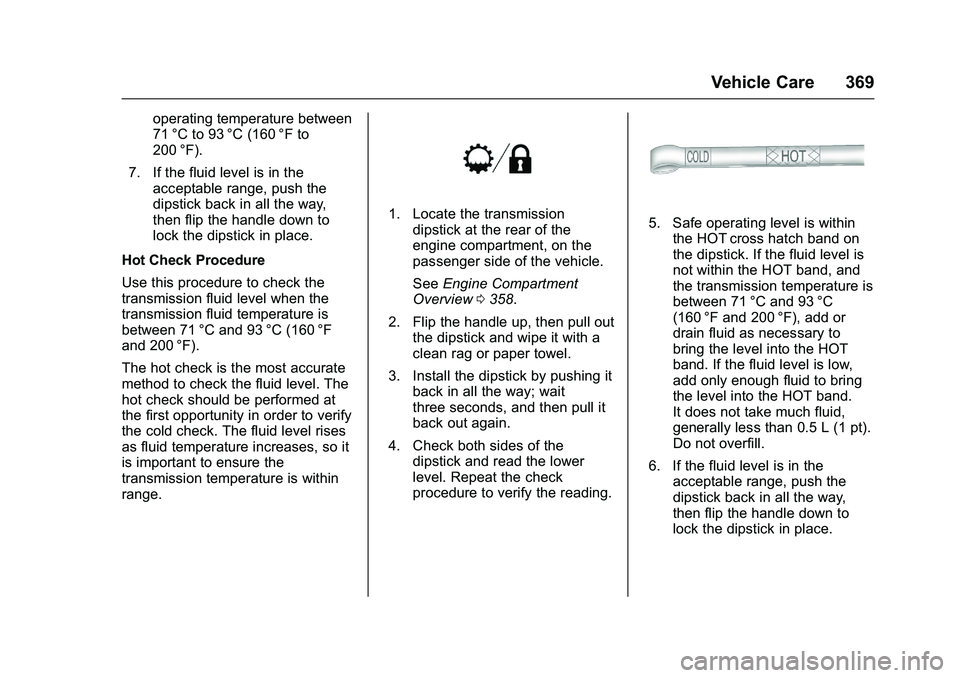 GMC SIERRA 1500 2016 Owners Manual GMC Sierra Owner Manual (GMNA-Localizing-U.S./Canada/Mexico-
9234758) - 2016 - crc - 11/9/15
Vehicle Care 369
operating temperature between
71 °C to 93 °C (160 °F to
200 °F).
7. If the fluid level GMC SIERRA 1500 2016 Owners Manual GMC Sierra Owner Manual (GMNA-Localizing-U.S./Canada/Mexico-
9234758) - 2016 - crc - 11/9/15
Vehicle Care 369
operating temperature between
71 °C to 93 °C (160 °F to
200 °F).
7. If the fluid level