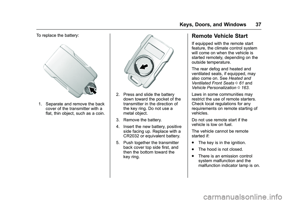 GMC SIERRA 1500 2016 Owners Guide GMC Sierra Owner Manual (GMNA-Localizing-U.S./Canada/Mexico-
9234758) - 2016 - crc - 11/9/15
Keys, Doors, and Windows 37
To replace the battery:
1. Separate and remove the backcover of the transmitter