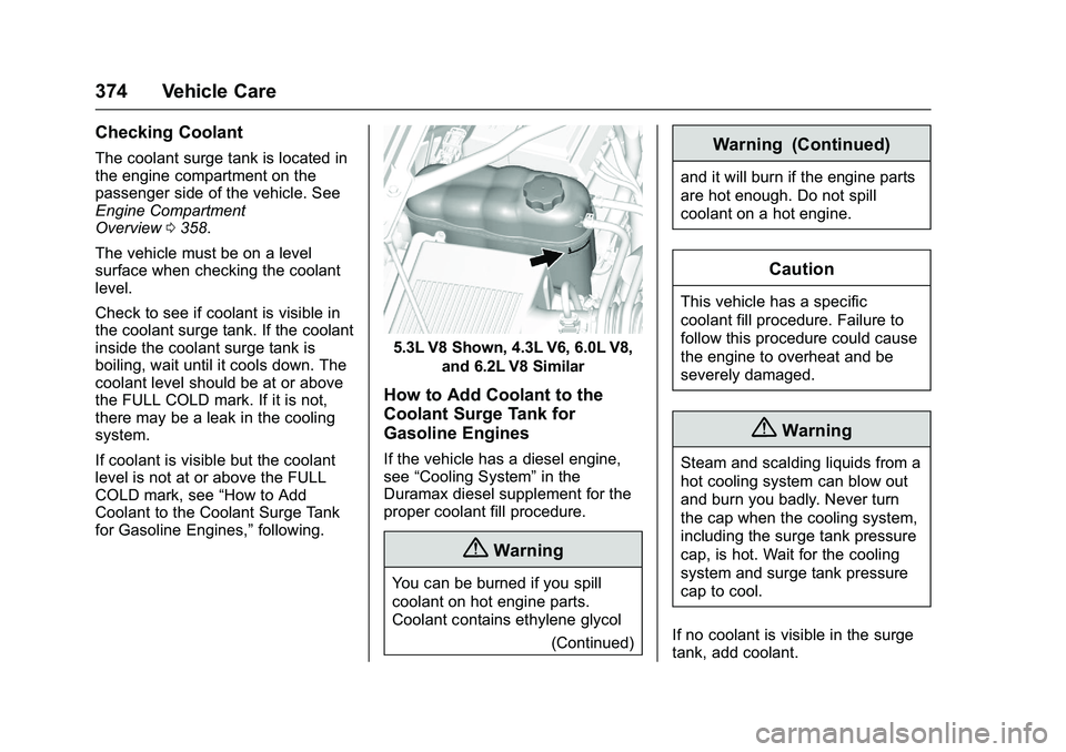 GMC SIERRA 1500 2016 Owners Manual GMC Sierra Owner Manual (GMNA-Localizing-U.S./Canada/Mexico-
9234758) - 2016 - crc - 11/9/15
374 Vehicle Care
Checking Coolant
The coolant surge tank is located in
the engine compartment on the
passen GMC SIERRA 1500 2016 Owners Manual GMC Sierra Owner Manual (GMNA-Localizing-U.S./Canada/Mexico-
9234758) - 2016 - crc - 11/9/15
374 Vehicle Care
Checking Coolant
The coolant surge tank is located in
the engine compartment on the
passen