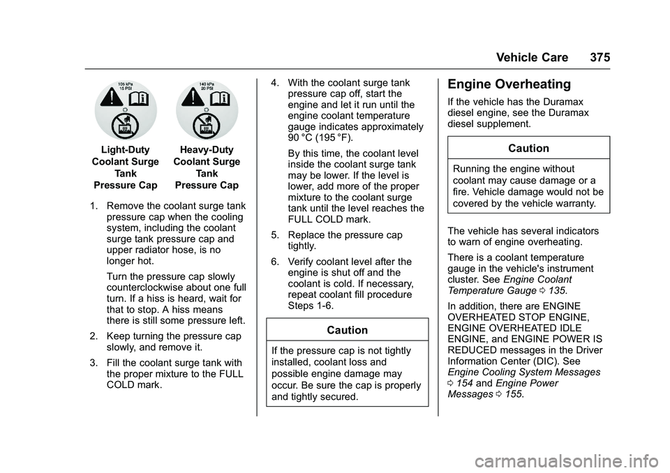 GMC SIERRA 1500 2016 Owners Manual GMC Sierra Owner Manual (GMNA-Localizing-U.S./Canada/Mexico-
9234758) - 2016 - crc - 11/9/15
Vehicle Care 375
Light-Duty
Coolant Surge Tank
Pressure CapHeavy-Duty
Coolant Surge Tank
Pressure Cap
1. Re GMC SIERRA 1500 2016 Owners Manual GMC Sierra Owner Manual (GMNA-Localizing-U.S./Canada/Mexico-
9234758) - 2016 - crc - 11/9/15
Vehicle Care 375
Light-Duty
Coolant Surge Tank
Pressure CapHeavy-Duty
Coolant Surge Tank
Pressure Cap
1. Re