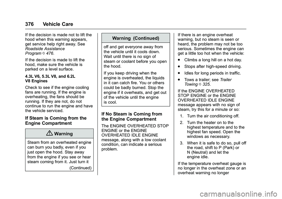 GMC SIERRA 1500 2016 Owners Manual GMC Sierra Owner Manual (GMNA-Localizing-U.S./Canada/Mexico-
9234758) - 2016 - crc - 11/9/15
376 Vehicle Care
If the decision is made not to lift the
hood when this warning appears,
get service help r GMC SIERRA 1500 2016 Owners Manual GMC Sierra Owner Manual (GMNA-Localizing-U.S./Canada/Mexico-
9234758) - 2016 - crc - 11/9/15
376 Vehicle Care
If the decision is made not to lift the
hood when this warning appears,
get service help r