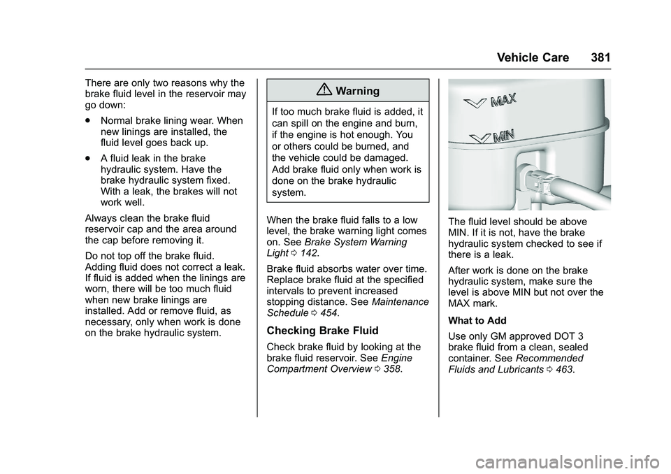 GMC SIERRA 1500 2016 Owners Manual GMC Sierra Owner Manual (GMNA-Localizing-U.S./Canada/Mexico-
9234758) - 2016 - crc - 11/9/15
Vehicle Care 381
There are only two reasons why the
brake fluid level in the reservoir may
go down:
.Normal GMC SIERRA 1500 2016 Owners Manual GMC Sierra Owner Manual (GMNA-Localizing-U.S./Canada/Mexico-
9234758) - 2016 - crc - 11/9/15
Vehicle Care 381
There are only two reasons why the
brake fluid level in the reservoir may
go down:
.Normal