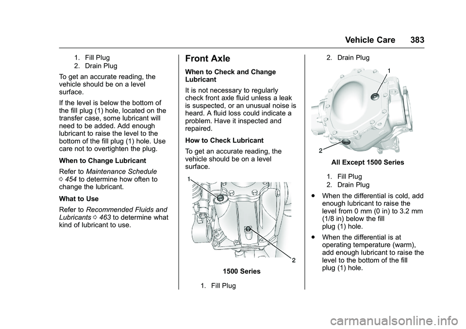 GMC SIERRA 1500 2016 Owners Manual GMC Sierra Owner Manual (GMNA-Localizing-U.S./Canada/Mexico-
9234758) - 2016 - crc - 11/9/15
Vehicle Care 383
1. Fill Plug
2. Drain Plug
To get an accurate reading, the
vehicle should be on a level
su GMC SIERRA 1500 2016 Owners Manual GMC Sierra Owner Manual (GMNA-Localizing-U.S./Canada/Mexico-
9234758) - 2016 - crc - 11/9/15
Vehicle Care 383
1. Fill Plug
2. Drain Plug
To get an accurate reading, the
vehicle should be on a level
su