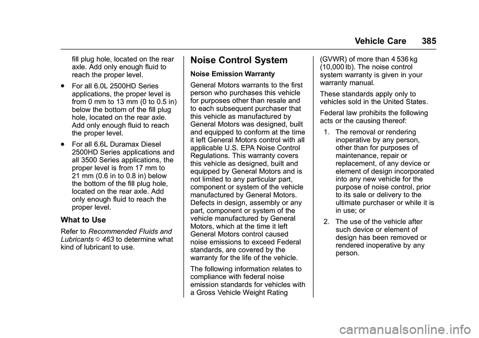 GMC SIERRA 1500 2016 Owners Manual GMC Sierra Owner Manual (GMNA-Localizing-U.S./Canada/Mexico-
9234758) - 2016 - crc - 11/9/15
Vehicle Care 385
fill plug hole, located on the rear
axle. Add only enough fluid to
reach the proper level. GMC SIERRA 1500 2016 Owners Manual GMC Sierra Owner Manual (GMNA-Localizing-U.S./Canada/Mexico-
9234758) - 2016 - crc - 11/9/15
Vehicle Care 385
fill plug hole, located on the rear
axle. Add only enough fluid to
reach the proper level.