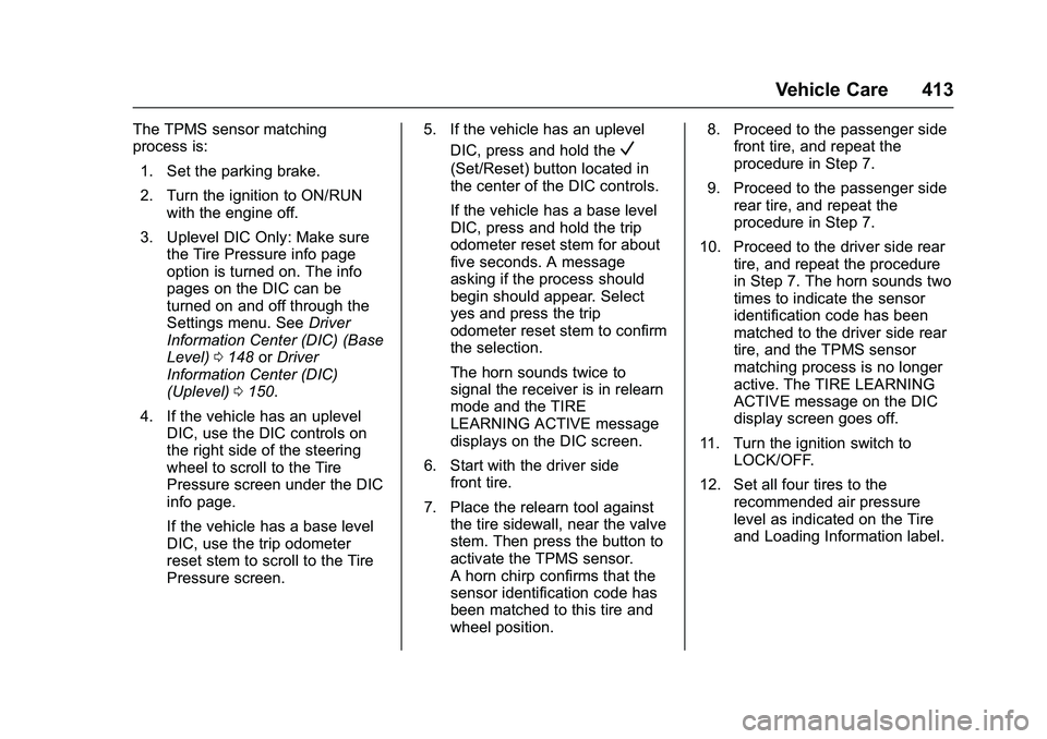 GMC SIERRA 1500 2016 Owners Manual GMC Sierra Owner Manual (GMNA-Localizing-U.S./Canada/Mexico-
9234758) - 2016 - crc - 11/9/15
Vehicle Care 413
The TPMS sensor matching
process is:1. Set the parking brake.
2. Turn the ignition to ON/R GMC SIERRA 1500 2016 Owners Manual GMC Sierra Owner Manual (GMNA-Localizing-U.S./Canada/Mexico-
9234758) - 2016 - crc - 11/9/15
Vehicle Care 413
The TPMS sensor matching
process is:1. Set the parking brake.
2. Turn the ignition to ON/R