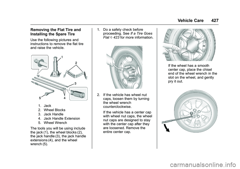 GMC SIERRA 1500 2016 Owners Manual GMC Sierra Owner Manual (GMNA-Localizing-U.S./Canada/Mexico-
9234758) - 2016 - crc - 11/9/15
Vehicle Care 427
Removing the Flat Tire and
Installing the Spare Tire
Use the following pictures and
instru GMC SIERRA 1500 2016 Owners Manual GMC Sierra Owner Manual (GMNA-Localizing-U.S./Canada/Mexico-
9234758) - 2016 - crc - 11/9/15
Vehicle Care 427
Removing the Flat Tire and
Installing the Spare Tire
Use the following pictures and
instru
