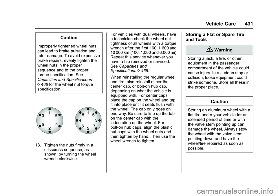 GMC SIERRA 1500 2016 Owners Manual GMC Sierra Owner Manual (GMNA-Localizing-U.S./Canada/Mexico-
9234758) - 2016 - crc - 11/9/15
Vehicle Care 431
Caution
Improperly tightened wheel nuts
can lead to brake pulsation and
rotor damage. To a GMC SIERRA 1500 2016 Owners Manual GMC Sierra Owner Manual (GMNA-Localizing-U.S./Canada/Mexico-
9234758) - 2016 - crc - 11/9/15
Vehicle Care 431
Caution
Improperly tightened wheel nuts
can lead to brake pulsation and
rotor damage. To a