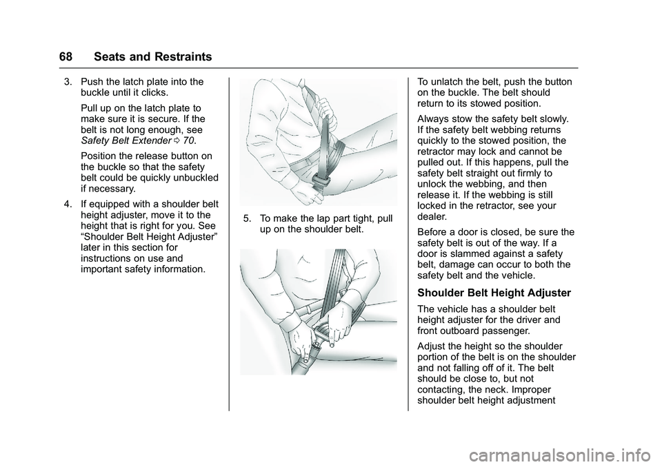GMC SIERRA 1500 2016 Repair Manual GMC Sierra Owner Manual (GMNA-Localizing-U.S./Canada/Mexico-
9234758) - 2016 - crc - 11/9/15
68 Seats and Restraints
3. Push the latch plate into thebuckle until it clicks.
Pull up on the latch plate GMC SIERRA 1500 2016 Repair Manual GMC Sierra Owner Manual (GMNA-Localizing-U.S./Canada/Mexico-
9234758) - 2016 - crc - 11/9/15
68 Seats and Restraints
3. Push the latch plate into thebuckle until it clicks.
Pull up on the latch plate