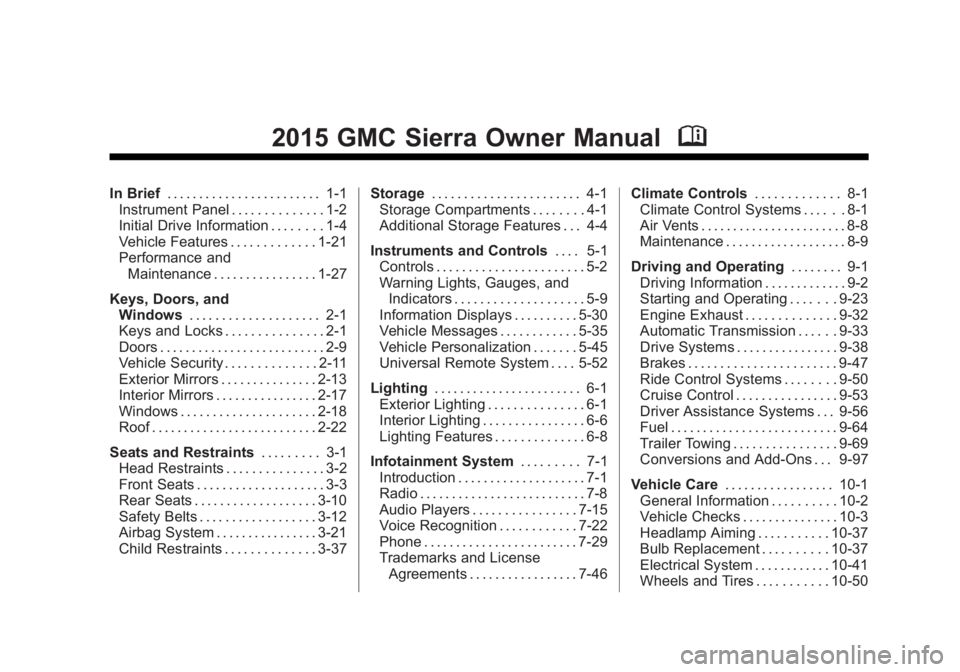 GMC SIERRA 1500 2015 Owners Manual Black plate (1,1)GMC Sierra Owner Manual (GMNA Localizing-U.S/Canada/Mexico-
7299746) - 2015 - crc - 11/11/13
2015 GMC Sierra Owner ManualM
In Brief. . . . . . . . . . . . . . . . . . . . . . . . 1-1
GMC SIERRA 1500 2015 Owners Manual Black plate (1,1)GMC Sierra Owner Manual (GMNA Localizing-U.S/Canada/Mexico-
7299746) - 2015 - crc - 11/11/13
2015 GMC Sierra Owner ManualM
In Brief. . . . . . . . . . . . . . . . . . . . . . . . 1-1