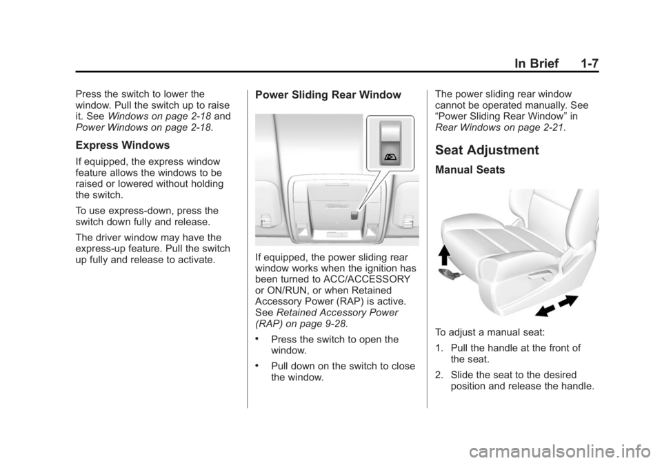 GMC SIERRA 1500 2015 User Guide Black plate (7,1)GMC Sierra Owner Manual (GMNA Localizing-U.S/Canada/Mexico-
7299746) - 2015 - crc - 11/11/13
In Brief 1-7
Press the switch to lower the
window. Pull the switch up to raise
it. SeeWind GMC SIERRA 1500 2015 User Guide Black plate (7,1)GMC Sierra Owner Manual (GMNA Localizing-U.S/Canada/Mexico-
7299746) - 2015 - crc - 11/11/13
In Brief 1-7
Press the switch to lower the
window. Pull the switch up to raise
it. SeeWind