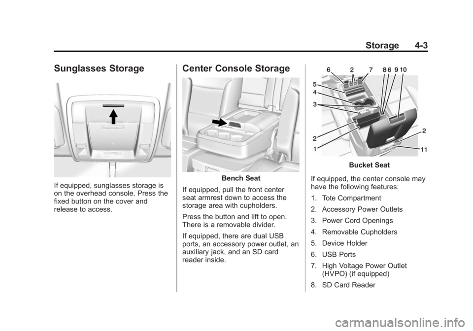 GMC SIERRA 1500 2015 Owners Manual Black plate (3,1)GMC Sierra Owner Manual (GMNA Localizing-U.S/Canada/Mexico-
7299746) - 2015 - crc - 11/11/13
Storage 4-3
Sunglasses Storage
If equipped, sunglasses storage is
on the overhead console. GMC SIERRA 1500 2015 Owners Manual Black plate (3,1)GMC Sierra Owner Manual (GMNA Localizing-U.S/Canada/Mexico-
7299746) - 2015 - crc - 11/11/13
Storage 4-3
Sunglasses Storage
If equipped, sunglasses storage is
on the overhead console.