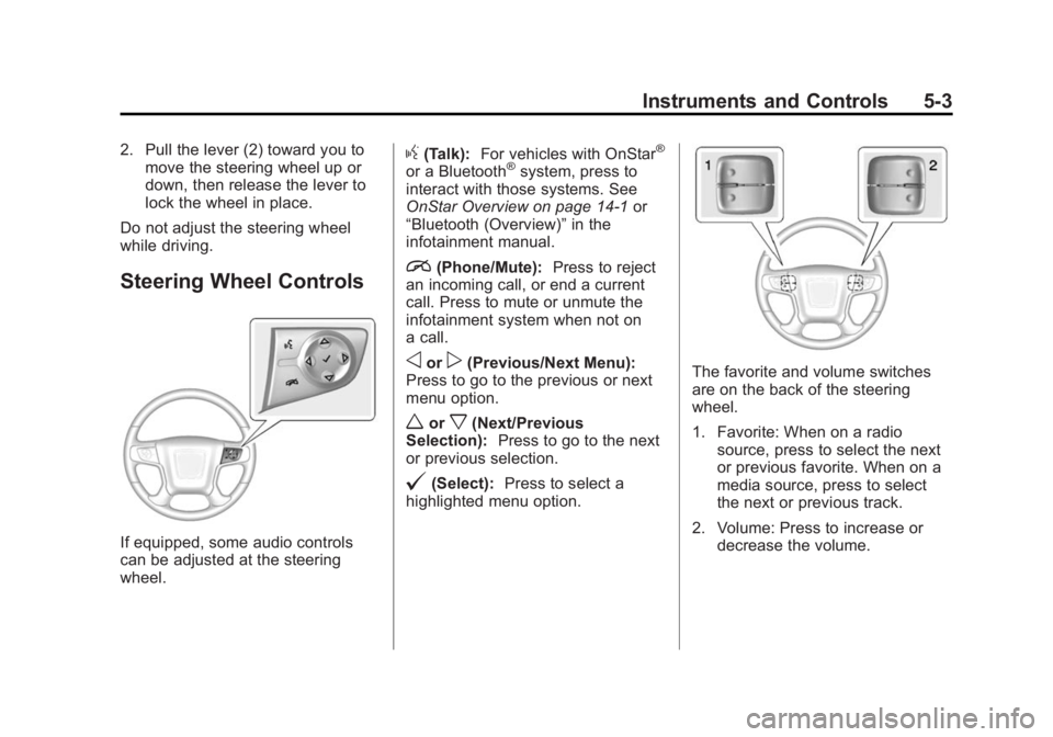 GMC SIERRA 1500 2015 Owners Manual Black plate (3,1)GMC Sierra Owner Manual (GMNA Localizing-U.S/Canada/Mexico-
7299746) - 2015 - crc - 11/11/13
Instruments and Controls 5-3
2. Pull the lever (2) toward you tomove the steering wheel up GMC SIERRA 1500 2015 Owners Manual Black plate (3,1)GMC Sierra Owner Manual (GMNA Localizing-U.S/Canada/Mexico-
7299746) - 2015 - crc - 11/11/13
Instruments and Controls 5-3
2. Pull the lever (2) toward you tomove the steering wheel up