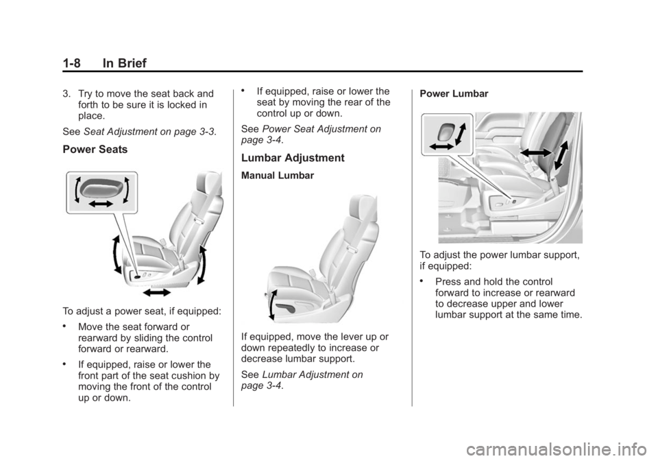 GMC SIERRA 1500 2015 User Guide Black plate (8,1)GMC Sierra Owner Manual (GMNA Localizing-U.S/Canada/Mexico-
7299746) - 2015 - crc - 11/11/13
1-8 In Brief
3. Try to move the seat back andforth to be sure it is locked in
place.
See S GMC SIERRA 1500 2015 User Guide Black plate (8,1)GMC Sierra Owner Manual (GMNA Localizing-U.S/Canada/Mexico-
7299746) - 2015 - crc - 11/11/13
1-8 In Brief
3. Try to move the seat back andforth to be sure it is locked in
place.
See S
