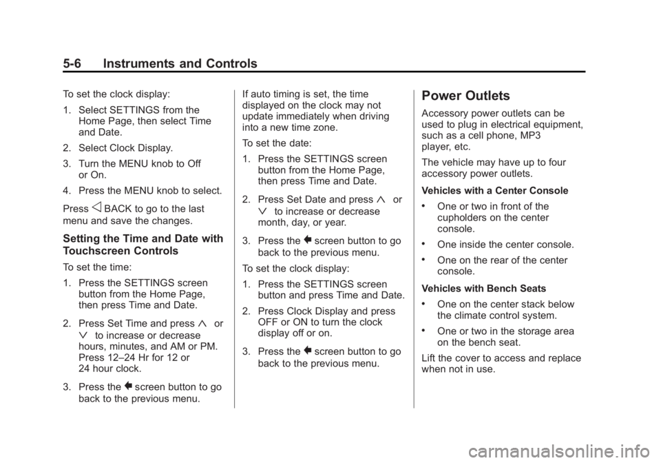 GMC SIERRA 1500 2015 Owners Manual Black plate (6,1)GMC Sierra Owner Manual (GMNA Localizing-U.S/Canada/Mexico-
7299746) - 2015 - crc - 11/11/13
5-6 Instruments and Controls
To set the clock display:
1. Select SETTINGS from theHome Pag GMC SIERRA 1500 2015 Owners Manual Black plate (6,1)GMC Sierra Owner Manual (GMNA Localizing-U.S/Canada/Mexico-
7299746) - 2015 - crc - 11/11/13
5-6 Instruments and Controls
To set the clock display:
1. Select SETTINGS from theHome Pag