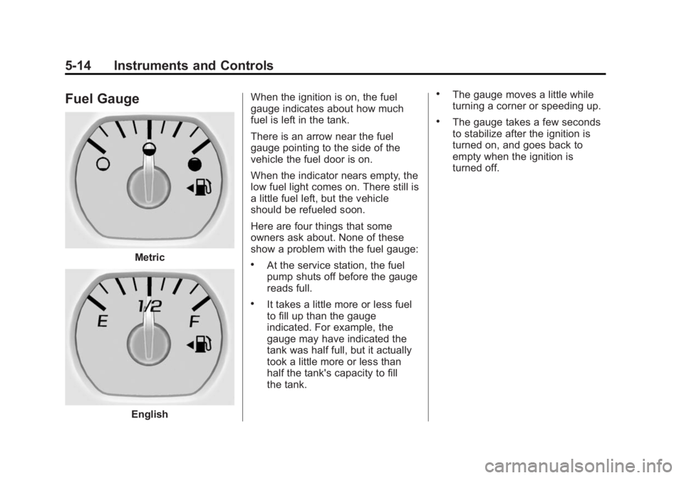 GMC SIERRA 1500 2015 Owners Manual Black plate (14,1)GMC Sierra Owner Manual (GMNA Localizing-U.S/Canada/Mexico-
7299746) - 2015 - crc - 11/11/13
5-14 Instruments and Controls
Fuel Gauge
Metric
EnglishWhen the ignition is on, the fuel
GMC SIERRA 1500 2015 Owners Manual Black plate (14,1)GMC Sierra Owner Manual (GMNA Localizing-U.S/Canada/Mexico-
7299746) - 2015 - crc - 11/11/13
5-14 Instruments and Controls
Fuel Gauge
Metric
EnglishWhen the ignition is on, the fuel
