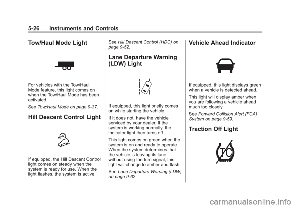 GMC SIERRA 1500 2015 Owners Manual Black plate (26,1)GMC Sierra Owner Manual (GMNA Localizing-U.S/Canada/Mexico-
7299746) - 2015 - crc - 11/11/13
5-26 Instruments and Controls
Tow/Haul Mode Light
For vehicles with the Tow/Haul
Mode fea GMC SIERRA 1500 2015 Owners Manual Black plate (26,1)GMC Sierra Owner Manual (GMNA Localizing-U.S/Canada/Mexico-
7299746) - 2015 - crc - 11/11/13
5-26 Instruments and Controls
Tow/Haul Mode Light
For vehicles with the Tow/Haul
Mode fea