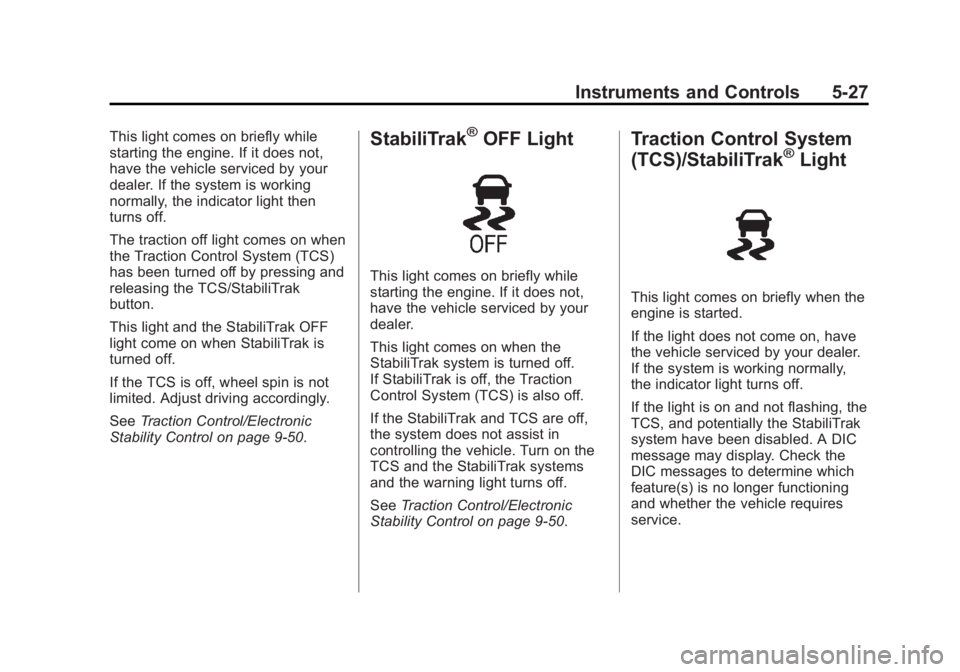 GMC SIERRA 1500 2015 Owners Manual Black plate (27,1)GMC Sierra Owner Manual (GMNA Localizing-U.S/Canada/Mexico-
7299746) - 2015 - crc - 11/11/13
Instruments and Controls 5-27
This light comes on briefly while
starting the engine. If i GMC SIERRA 1500 2015 Owners Manual Black plate (27,1)GMC Sierra Owner Manual (GMNA Localizing-U.S/Canada/Mexico-
7299746) - 2015 - crc - 11/11/13
Instruments and Controls 5-27
This light comes on briefly while
starting the engine. If i